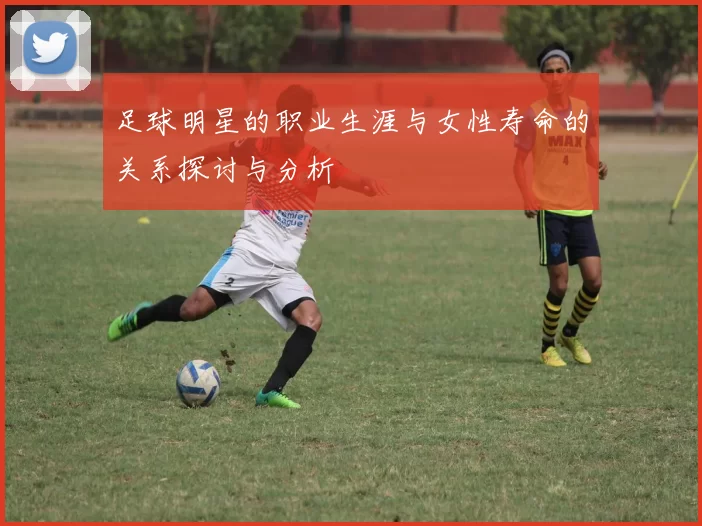 足球明星的职业生涯与女性寿命的关系探讨与分析