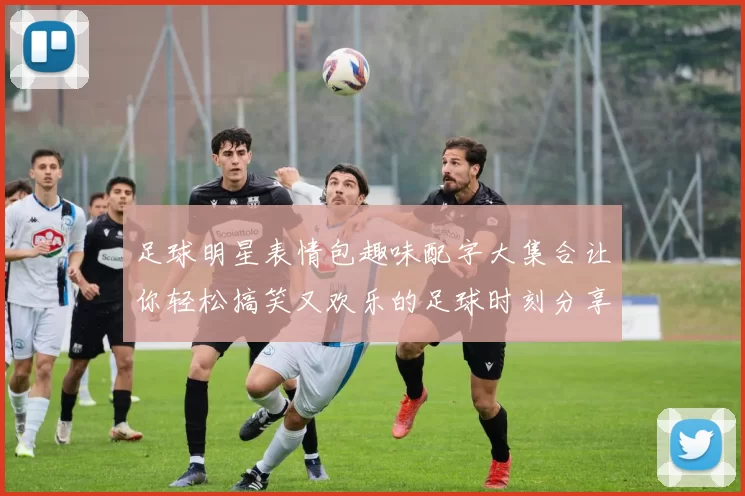 足球明星表情包趣味配字大集合让你轻松搞笑又欢乐的足球时刻分享