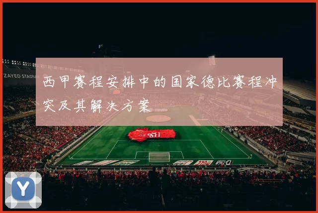 西甲赛程安排中的国家德比赛程冲突及其解决方案